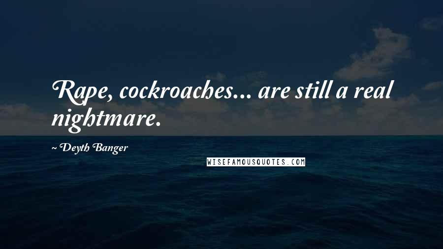 Deyth Banger Quotes: Rape, cockroaches... are still a real nightmare.