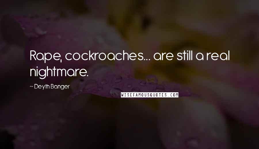 Deyth Banger Quotes: Rape, cockroaches... are still a real nightmare.