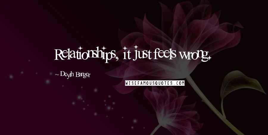 Deyth Banger Quotes: Relationships, it just feels wrong.