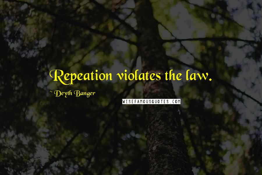 Deyth Banger Quotes: Repeation violates the law.