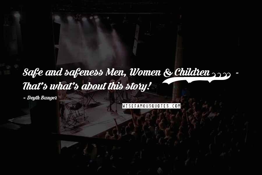 Deyth Banger Quotes: Safe and safeness Men, Women & Children 2014 - That's what's about this story!