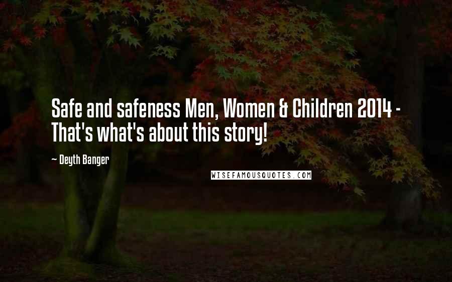 Deyth Banger Quotes: Safe and safeness Men, Women & Children 2014 - That's what's about this story!