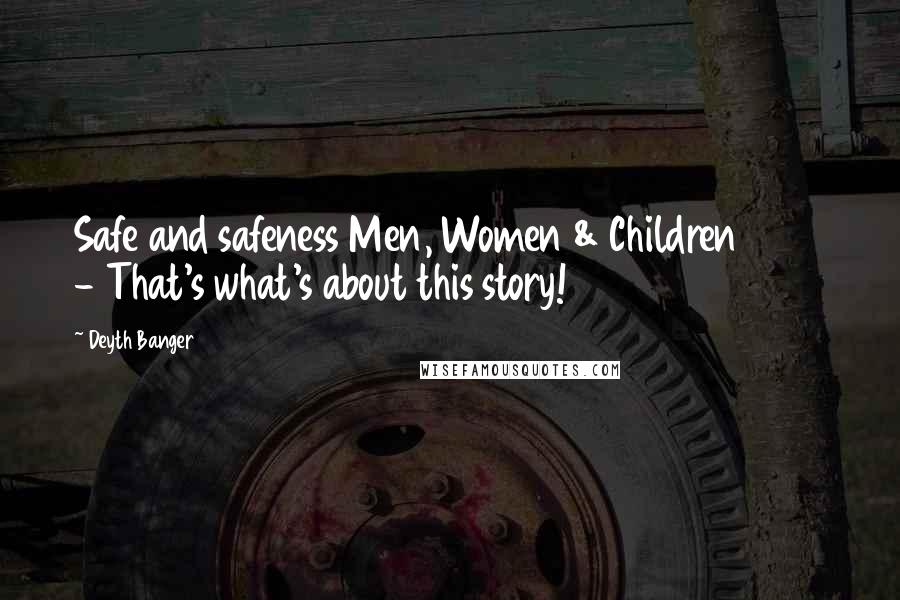 Deyth Banger Quotes: Safe and safeness Men, Women & Children 2014 - That's what's about this story!