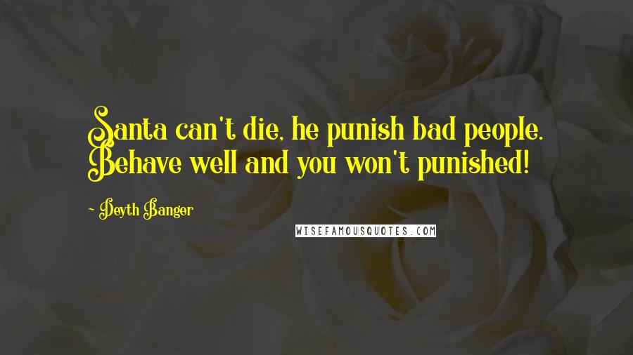 Deyth Banger Quotes: Santa can't die, he punish bad people. Behave well and you won't punished!