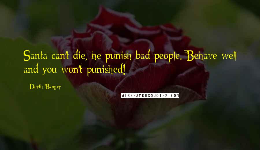 Deyth Banger Quotes: Santa can't die, he punish bad people. Behave well and you won't punished!