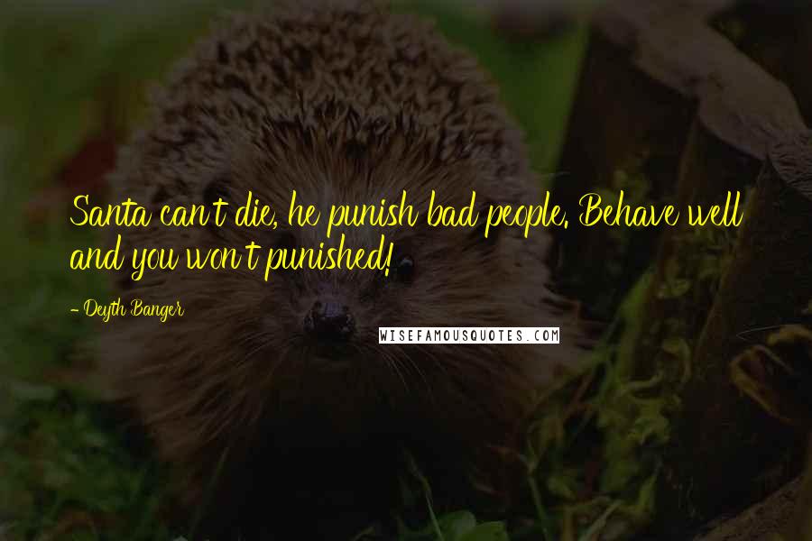 Deyth Banger Quotes: Santa can't die, he punish bad people. Behave well and you won't punished!