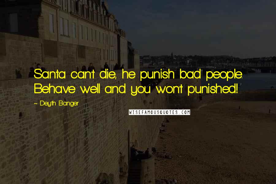 Deyth Banger Quotes: Santa can't die, he punish bad people. Behave well and you won't punished!