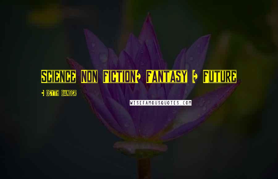 Deyth Banger Quotes: Science Non Fiction/ Fantasy = Future