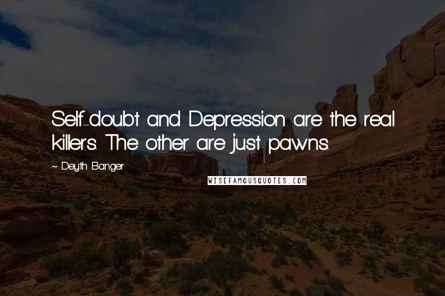 Deyth Banger Quotes: Self-doubt and Depression are the real killers. The other are just pawns.