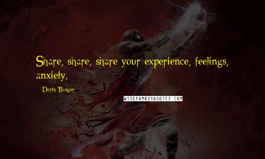 Deyth Banger Quotes: Share, share, share your experience, feelings, anxiety.