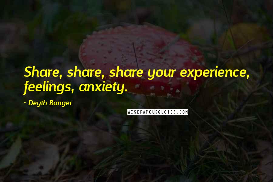 Deyth Banger Quotes: Share, share, share your experience, feelings, anxiety.