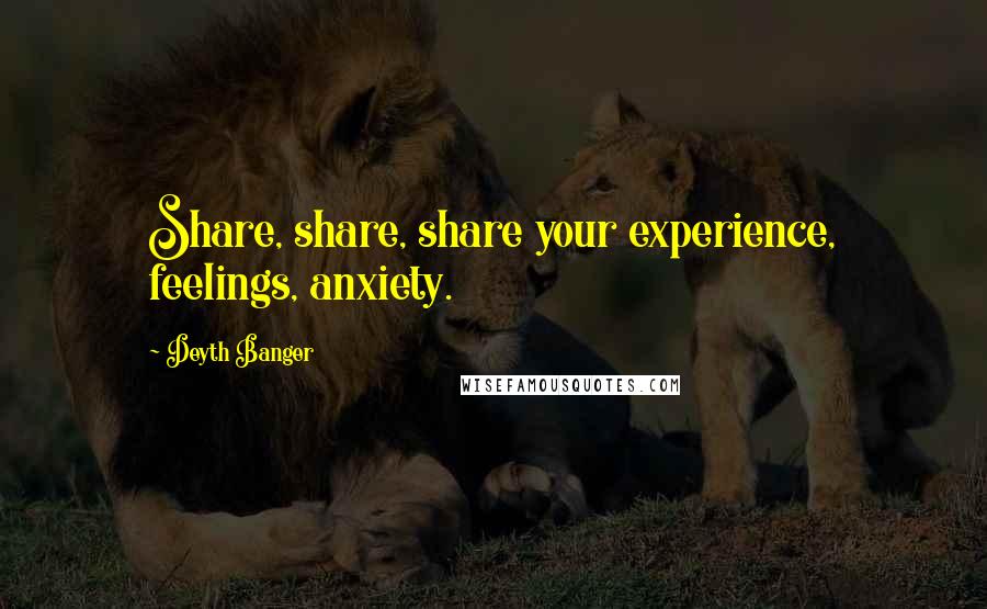 Deyth Banger Quotes: Share, share, share your experience, feelings, anxiety.