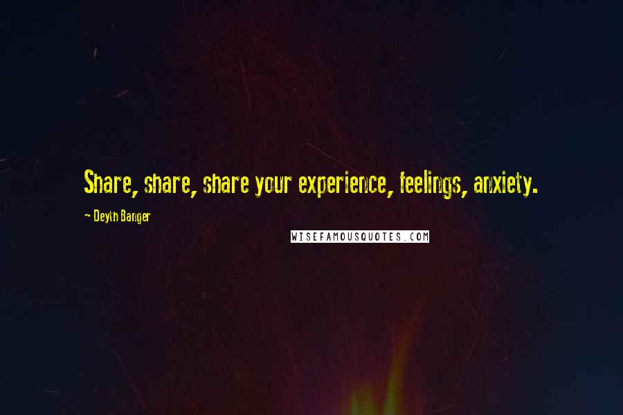 Deyth Banger Quotes: Share, share, share your experience, feelings, anxiety.