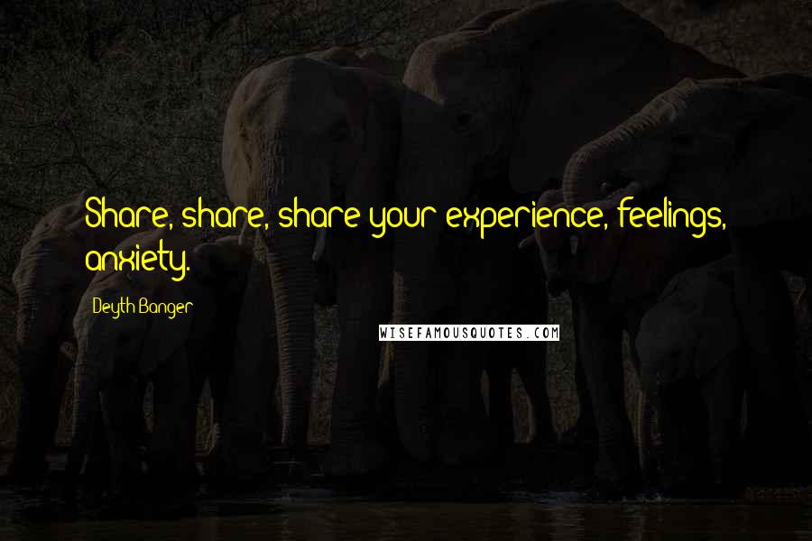 Deyth Banger Quotes: Share, share, share your experience, feelings, anxiety.