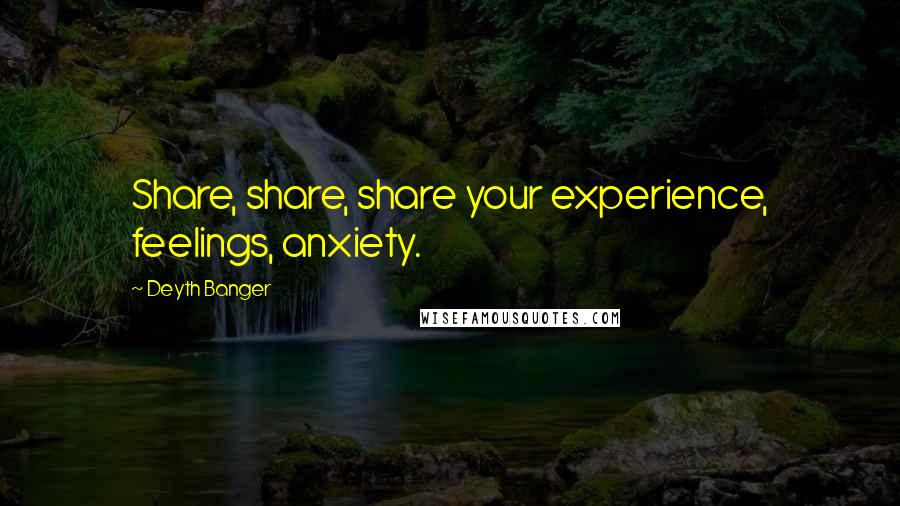 Deyth Banger Quotes: Share, share, share your experience, feelings, anxiety.