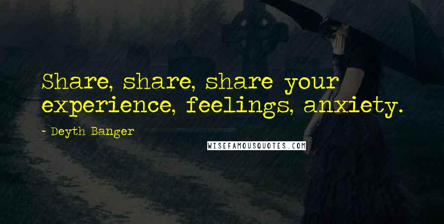 Deyth Banger Quotes: Share, share, share your experience, feelings, anxiety.
