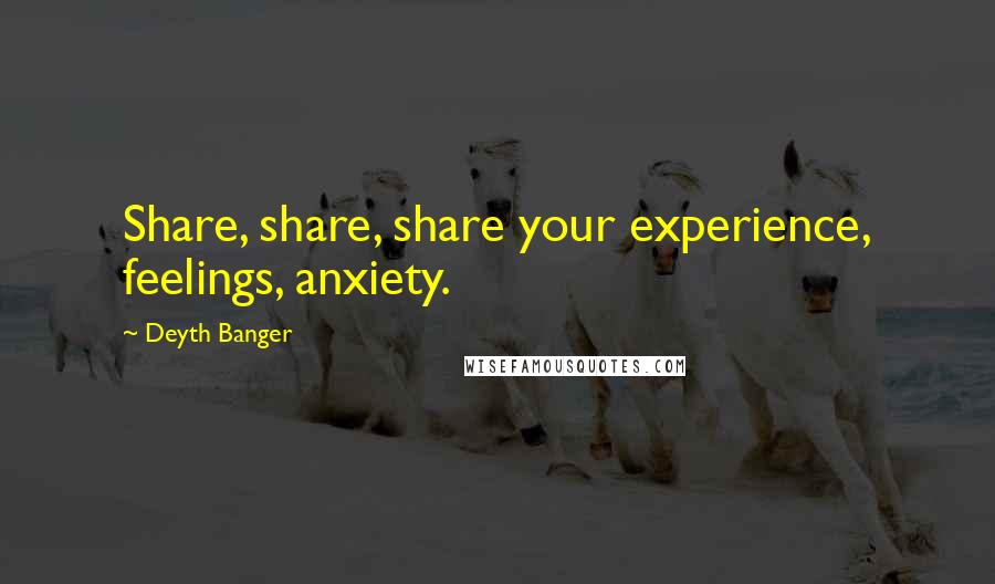 Deyth Banger Quotes: Share, share, share your experience, feelings, anxiety.