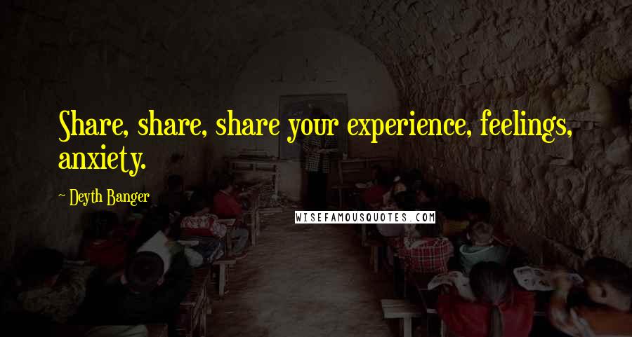Deyth Banger Quotes: Share, share, share your experience, feelings, anxiety.