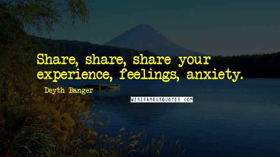 Deyth Banger Quotes: Share, share, share your experience, feelings, anxiety.