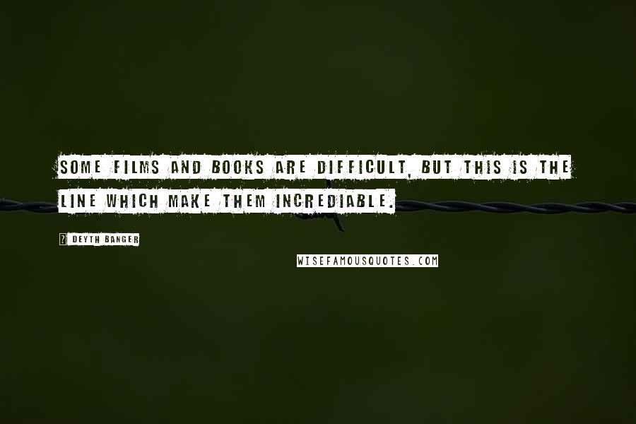 Deyth Banger Quotes: Some films and books are difficult, but this is the line which make them incrediable.