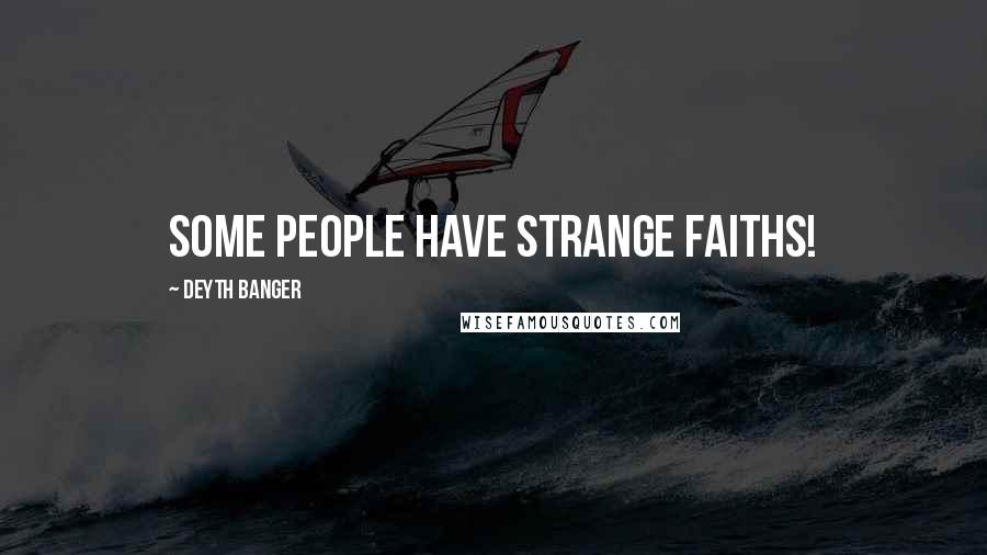 Deyth Banger Quotes: Some people have strange faiths!