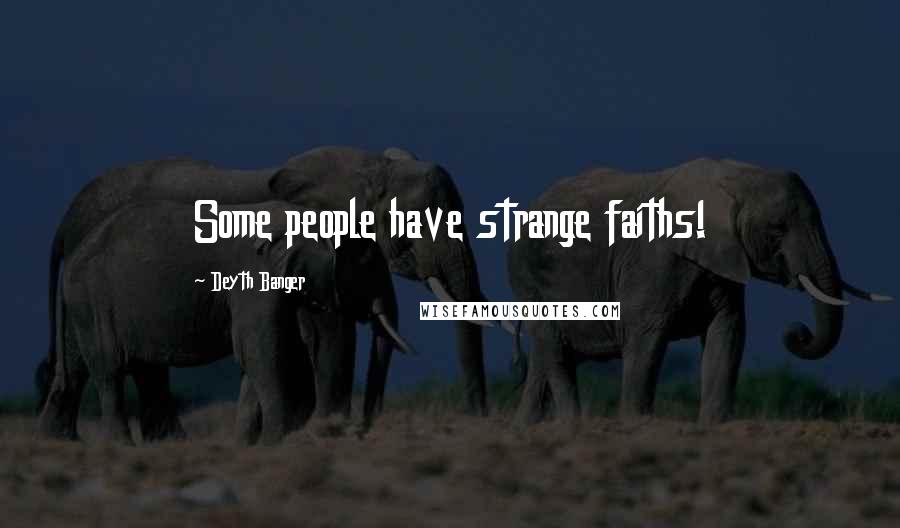 Deyth Banger Quotes: Some people have strange faiths!