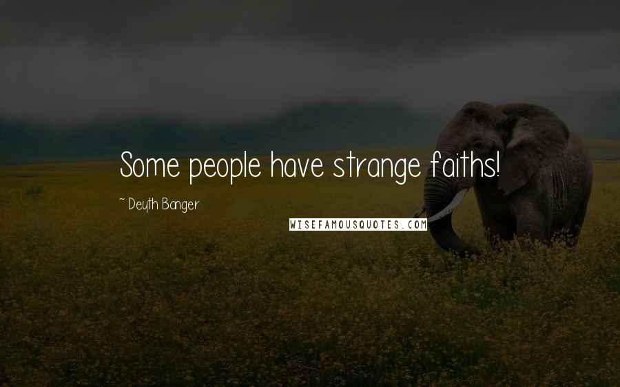 Deyth Banger Quotes: Some people have strange faiths!