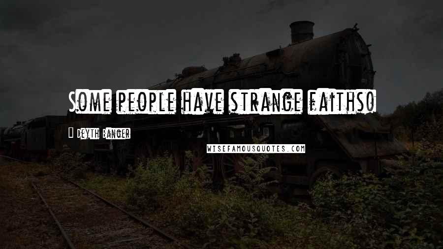 Deyth Banger Quotes: Some people have strange faiths!