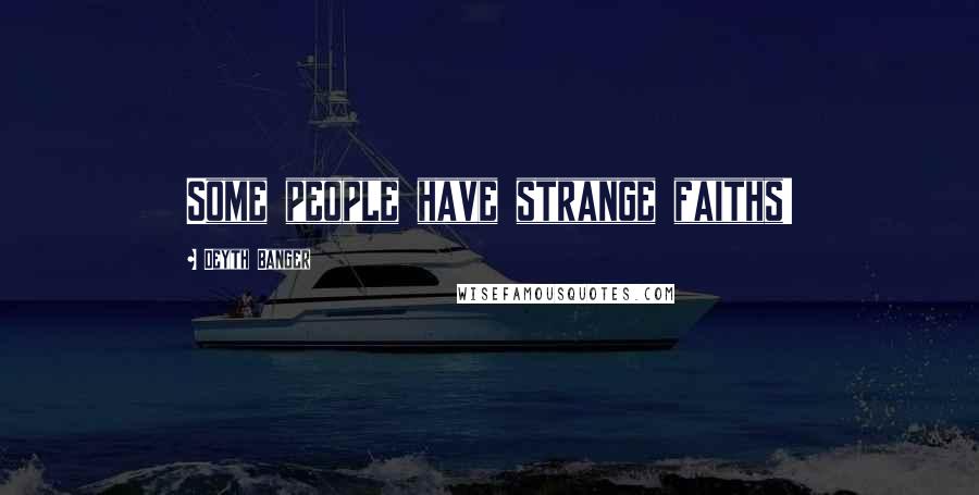 Deyth Banger Quotes: Some people have strange faiths!