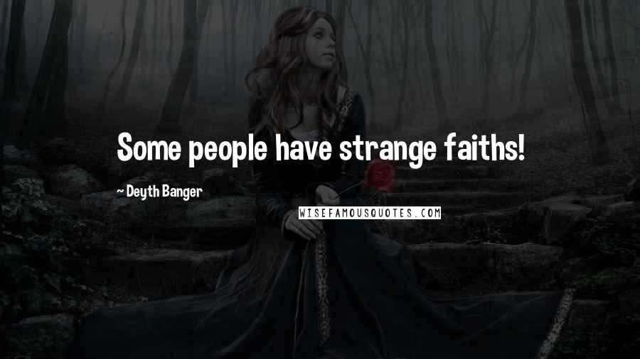 Deyth Banger Quotes: Some people have strange faiths!