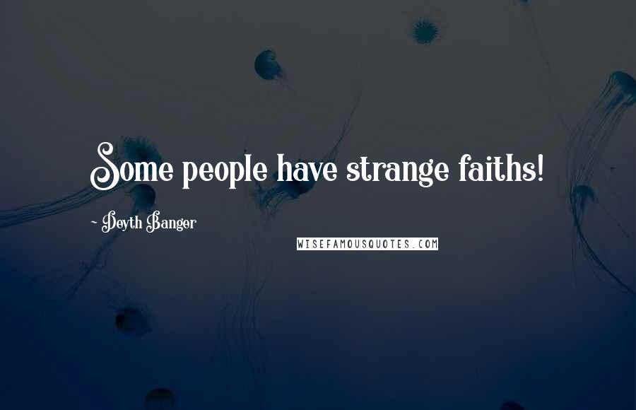 Deyth Banger Quotes: Some people have strange faiths!