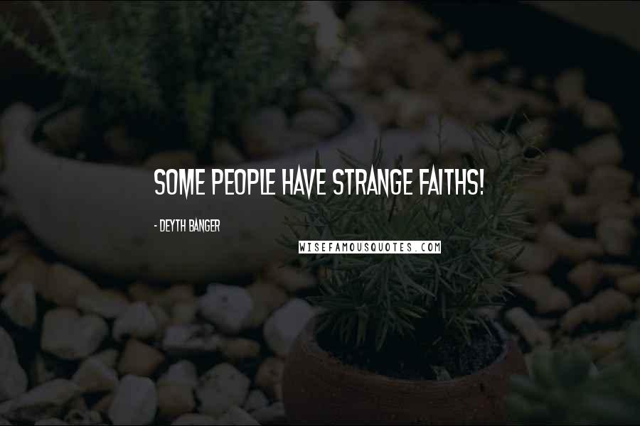 Deyth Banger Quotes: Some people have strange faiths!