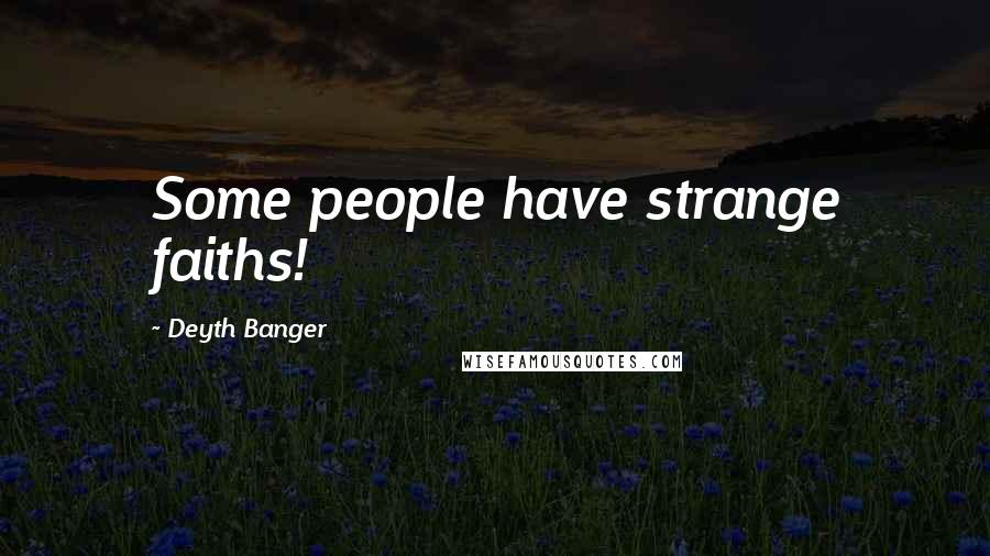 Deyth Banger Quotes: Some people have strange faiths!