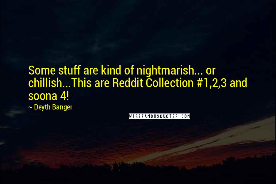 Deyth Banger Quotes: Some stuff are kind of nightmarish... or chillish...This are Reddit Collection #1,2,3 and soona 4!