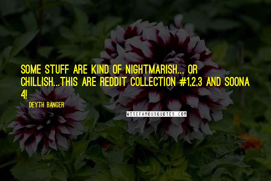 Deyth Banger Quotes: Some stuff are kind of nightmarish... or chillish...This are Reddit Collection #1,2,3 and soona 4!