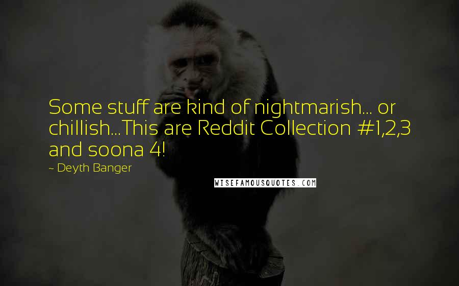 Deyth Banger Quotes: Some stuff are kind of nightmarish... or chillish...This are Reddit Collection #1,2,3 and soona 4!