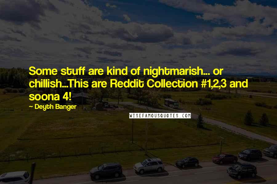 Deyth Banger Quotes: Some stuff are kind of nightmarish... or chillish...This are Reddit Collection #1,2,3 and soona 4!