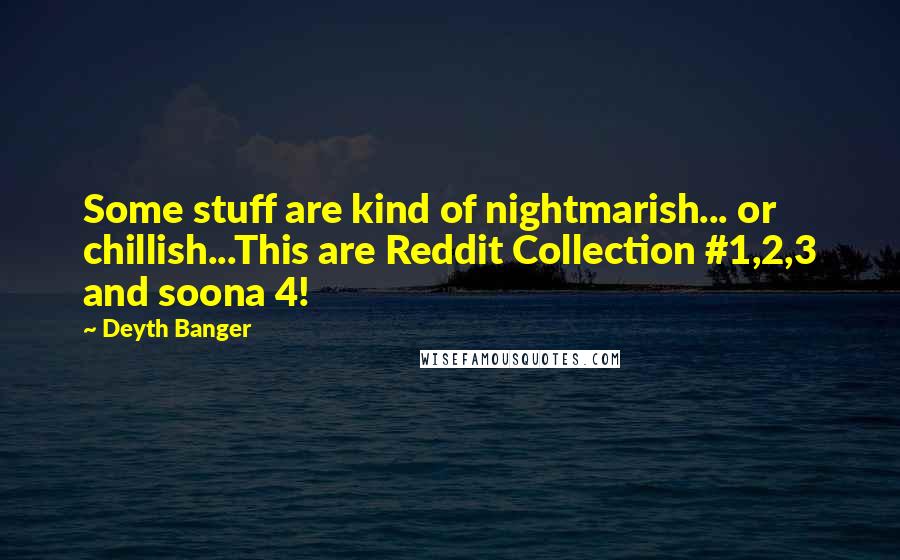 Deyth Banger Quotes: Some stuff are kind of nightmarish... or chillish...This are Reddit Collection #1,2,3 and soona 4!