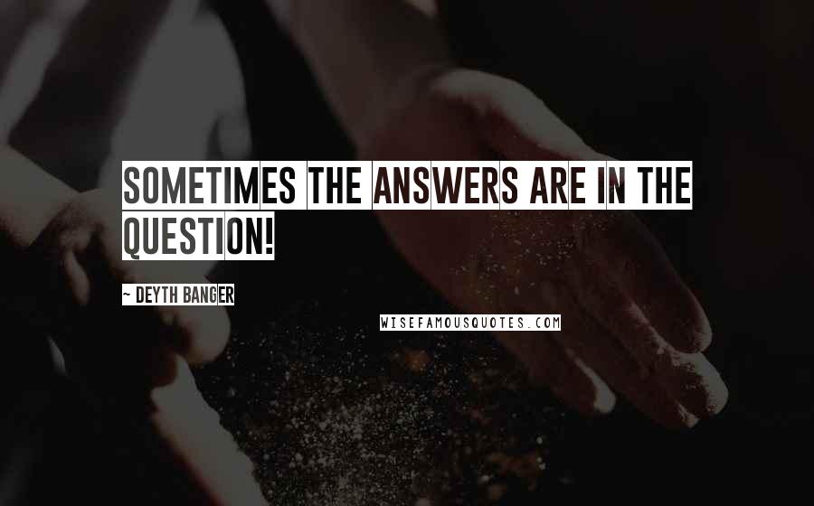 Deyth Banger Quotes: Sometimes the answers are in the question!