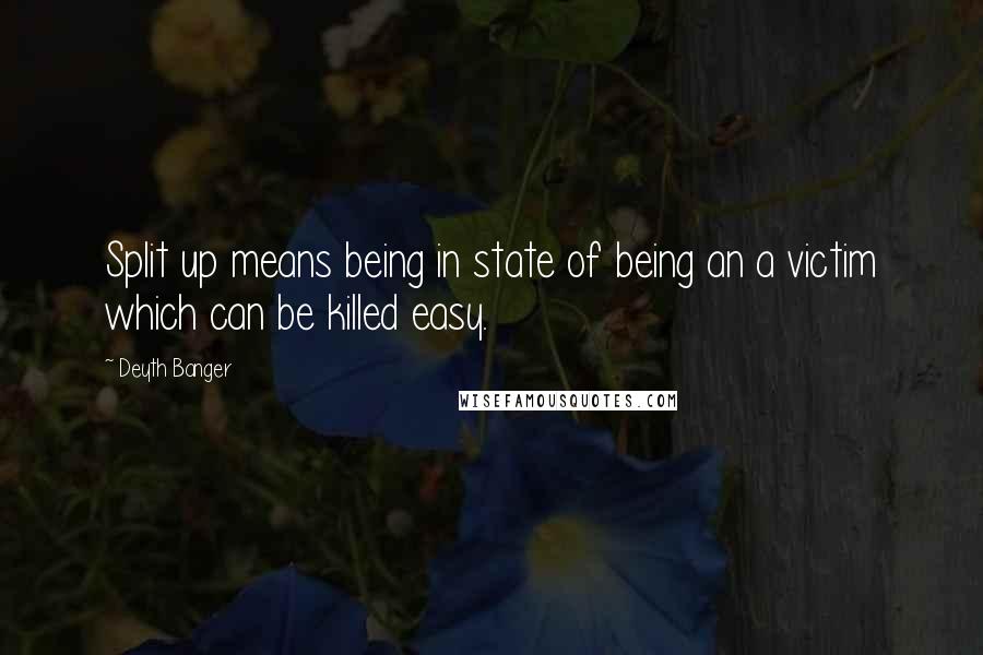 Deyth Banger Quotes: Split up means being in state of being an a victim which can be killed easy.
