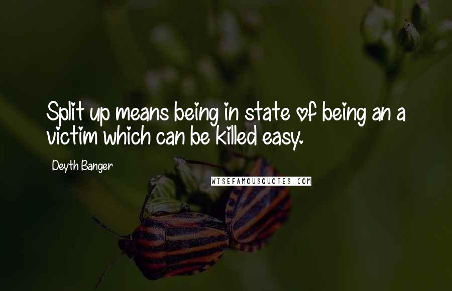 Deyth Banger Quotes: Split up means being in state of being an a victim which can be killed easy.