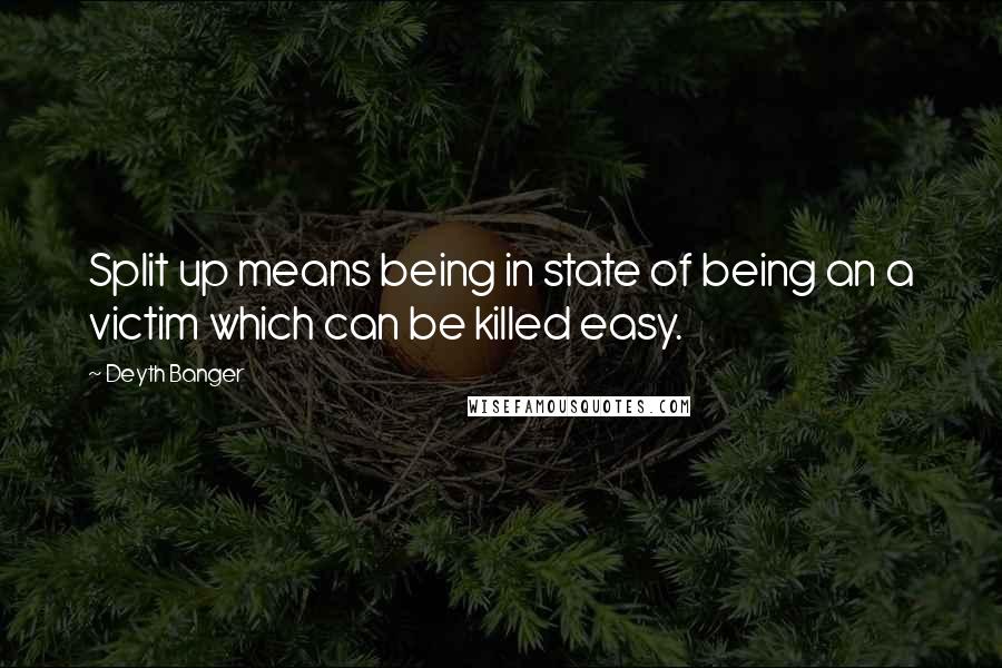 Deyth Banger Quotes: Split up means being in state of being an a victim which can be killed easy.