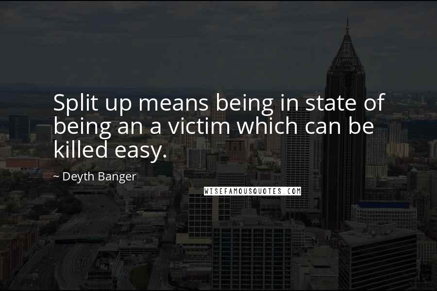 Deyth Banger Quotes: Split up means being in state of being an a victim which can be killed easy.