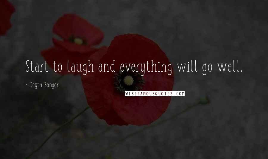 Deyth Banger Quotes: Start to laugh and everything will go well.