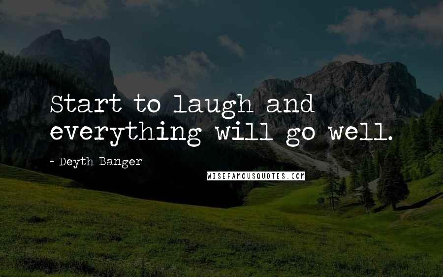 Deyth Banger Quotes: Start to laugh and everything will go well.