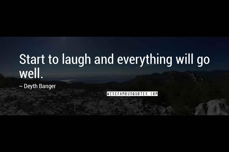 Deyth Banger Quotes: Start to laugh and everything will go well.