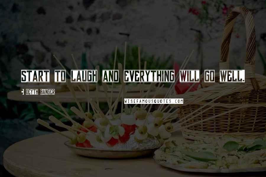 Deyth Banger Quotes: Start to laugh and everything will go well.