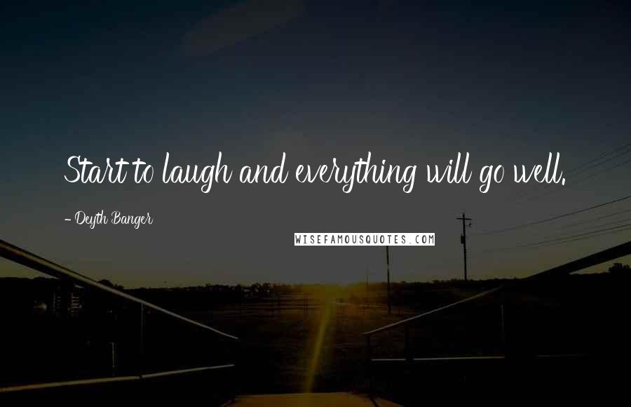 Deyth Banger Quotes: Start to laugh and everything will go well.