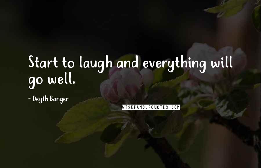 Deyth Banger Quotes: Start to laugh and everything will go well.