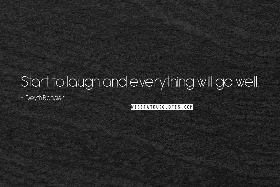 Deyth Banger Quotes: Start to laugh and everything will go well.